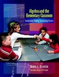 Algebra and the Elementary Classroom: Transforming Thinking, Transforming Practice