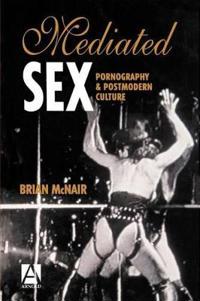Mediated Sex: Pornography & Postmodern Culture