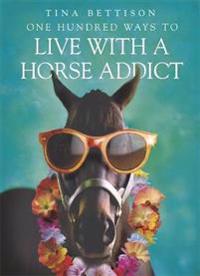 One Hundred Ways to Live with a Horse Addict