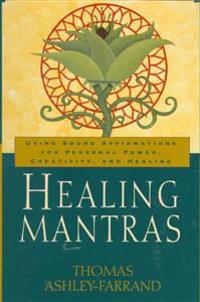 Healing Mantras: Using Sound Affirmations for Personal Power, Creativity, and Healing
