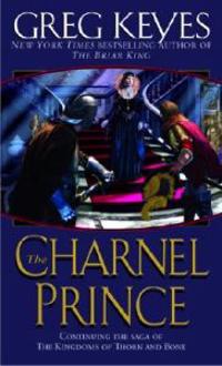 The Charnel Prince: Continuing the Saga of the Kindgoms of Thorn and Bone