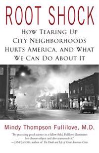 Root Shock: How Tearing Up City Neighborhoods Hurts America, and What We Can Do about It