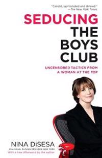 Seducing the Boys Club: Uncensored Tactics from a Woman at the Top