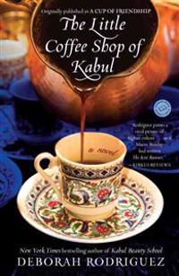 The Little Coffee Shop of Kabul (Originally Published as a Cup of Friendship)