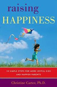 Raising Happiness: 10 Simple Steps for More Joyful Kids and Happier Parents