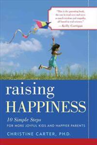 Raising Happiness: 10 Simple Steps for More Joyful Kids and Happier Parents