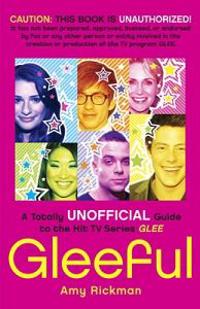 Gleeful!: A Totally Unofficial Guide to the Hit TV Series Glee