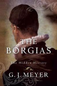 The Borgias: The Hidden History