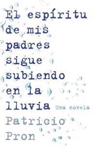 El Espiritu de mis Padres Sigue Subiendo en la Lluvia = My Fathers' Ghost Is Climing in the Rain