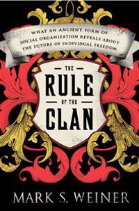 The Rule of the Clan: What an Ancient Form of Social Organization Reveals about the Future of Individual Freedom