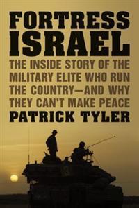 Fortress Israel: The Inside Story of the Military Elite Who Run the Country--And Why They Can't Make Peace