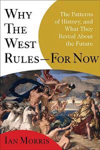 Why the West Rules--For Now: The Patterns of History, and What They Reveal about the Future