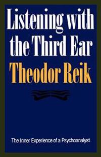 Listening with the Third Ear: The Inner Experience of a Psychoanalyst