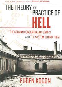 The Theory and Practice of Hell: The German Concentration Camps and the System Behind Them