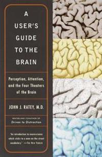A User's Guide to the Brain: Perception, Attention, and the Four Theaters of the Brain