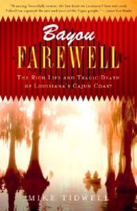 Bayou Farewell: The Rich Life and Tragic Death of Louisiana's Cajun Coast