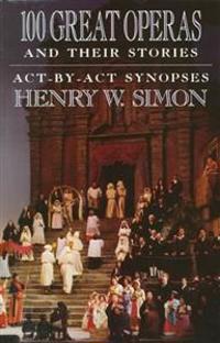 100 Great Operas and Their Stories: ACT-By-ACT Synopses