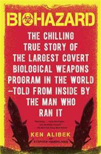 Biohazard: The Chilling True Story of the Largest Covert Biological Weapons Program in the World--Told from the Inside by the Man