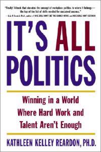 It's All Politics: Winning in a World Where Hard Work and Talent Aren't Enough