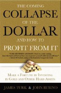 The Collapse of the Dollar and How to Profit from It: Make a Fortune by Investing in Gold and Other Hard Assets