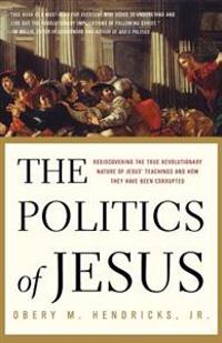 The Politics of Jesus: Rediscovering the True Revolutionary Nature of the Teachings of Jesus and How They Have Been Corrupted