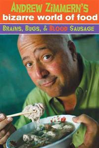 Andrew Zimmern's Bizarre World of Food: Brains, Bugs, and Blood Sausage