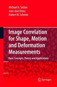 Image Correlation for Shape, Motion and Deformation Measurements: Basic Concepts, Theory and Applications