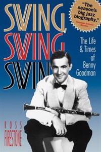 Swing, Swing, Swing: The Life and Times of Benny Goodman