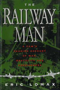 The Railway Man: A POW's Searing Account of War, Brutality and Forgiveness