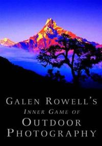 Galen Rowell's Inner Game of Outdoor Photography