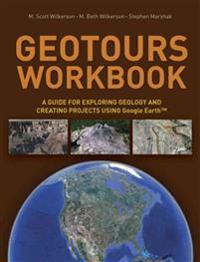 Geotours Workbook: A Guide for Exploring Geology & Creating Projects Using Google Earth