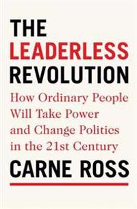 The Leaderless Revolution: How Ordinary People Will Take Power and Change Politics in the Twenty-First Century