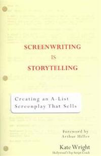 Screenwriting Is Storytelling: Creating an A-List Screenplay That Sells!