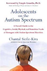 Adolescents on the Autism Spectrum: A Parent's Guide to the Cognitive, Social, Physical, and Transition Needs of Teenagers with Autism Spectrum Disord