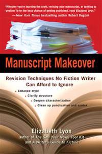 Manuscript Makeover: Revision Techniques No Fiction Writer Can Afford to Ignore