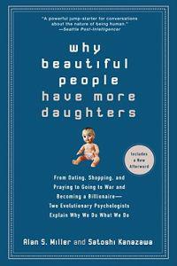 Why Beautiful People Have More Daughters: From Dating, Shopping, and Praying to Going to War and Becoming a Billionaire - Two Evolutionary Psychologis
