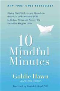 10 Mindful Minutes: Giving Our Children--And Ourselves--The Social and Emotional Skills to Reduce Stress and Anxiety for Healthier, Happy