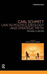 Carl Schmitt: Law as Politics, Ideology and Strategic Myth