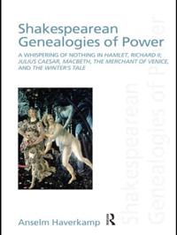 Shakespearean Genealogies of Power