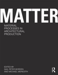 Matter: Material Processes in Architectural Production