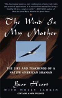 The Wind is My Mother: The Life and Teachings of a Native American Shaman