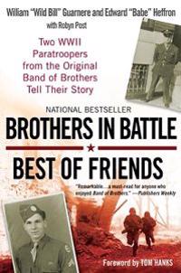 Brothers in Battle, Best of Friends: Two WWII Paratroopers from the Original Band of Brothers Tell Their Story