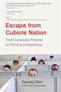 Escape from Cubicle Nation: From Corporate Prisoner to Thriving Entrepreneur