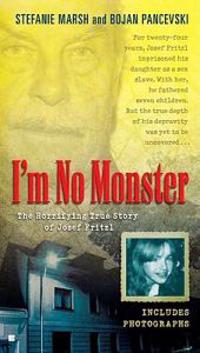 I'm No Monster: The Horrifying True Story of Josef Fritzl