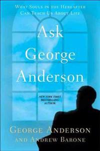 Ask George Anderson: What Souls in the Hereafter Can Teach Us about Life