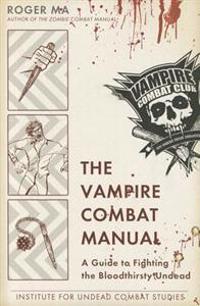 The Vampire Combat Manual: A Guide to Fighting the Bloodthirsty Undead