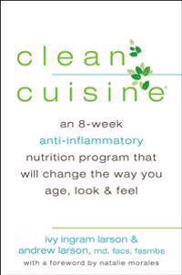 Clean Cuisine: An 8-Week Anti-Inflammatory Nutrition Program That Will Change the Way You Age, Look & Feel