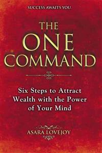 The One Command: Six Steps to Attract Wealth with the Power of Your Mind