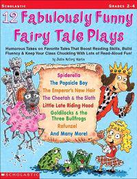 12 Fabulously Funny Fairy Tale Plays: Humorous Takes on Favorite Tales That Boost Reading Skills, Build Fluency & Keep Your Class Chuckling with Lots
