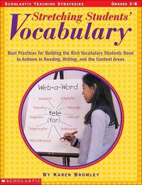 Stretching Students' Vocabulary: Best Practices for Building the Rich Vocabulary Students Need to Achieve in Reading, Writing, and the Content Areas.